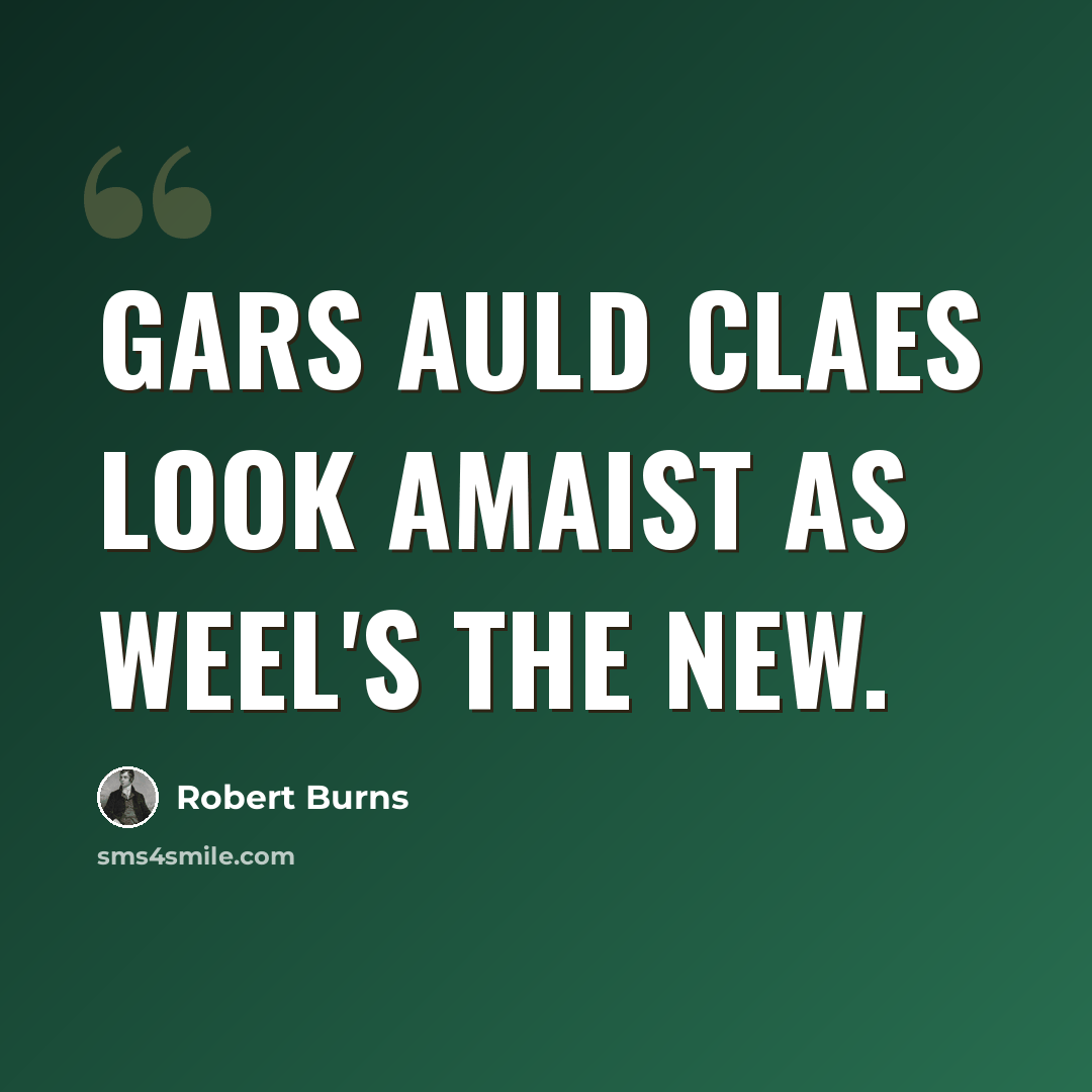 “Gars auld claes look amaist as weel's the new.” quote by Robert Burns