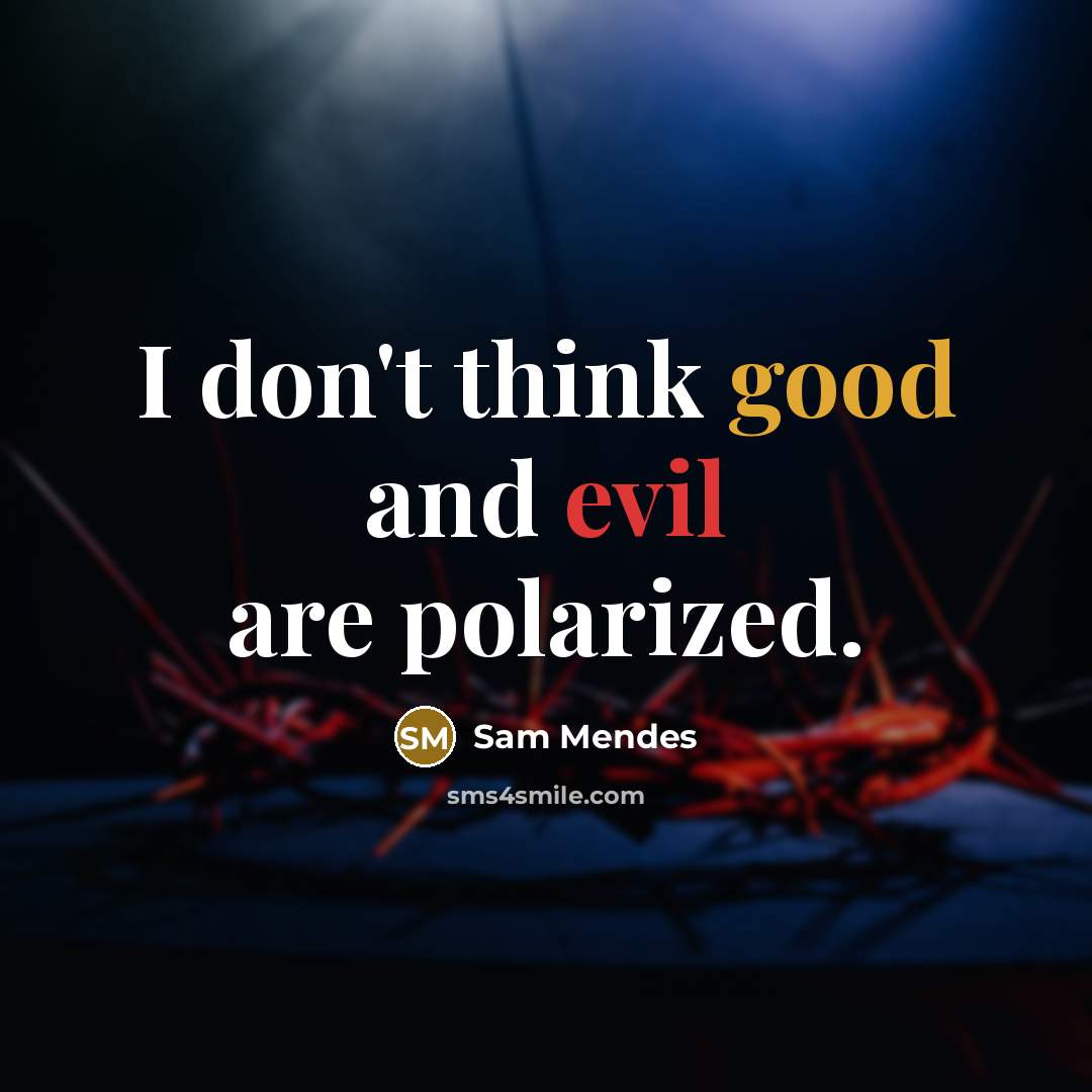 “I don't think good and evil are polarized.” quote by Sam Mendes