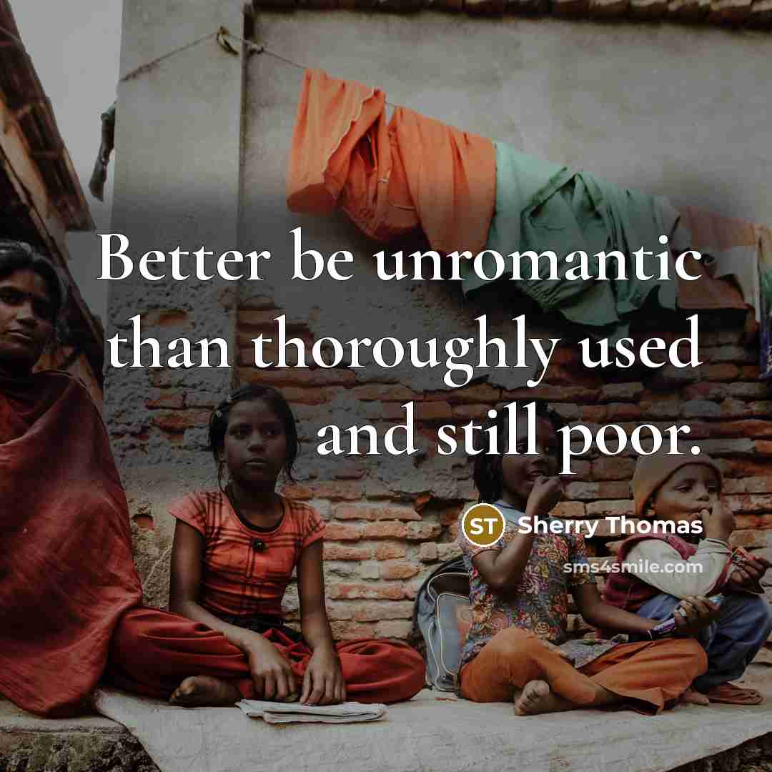 “Better be unromantic than thoroughly used and still poor.” quote by Sherry Thomas