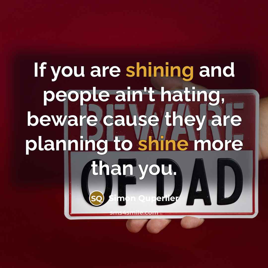 “If you are shining and people ain't hating, beware cause they are planning to shine more than you.” quote by Simon Quperlier