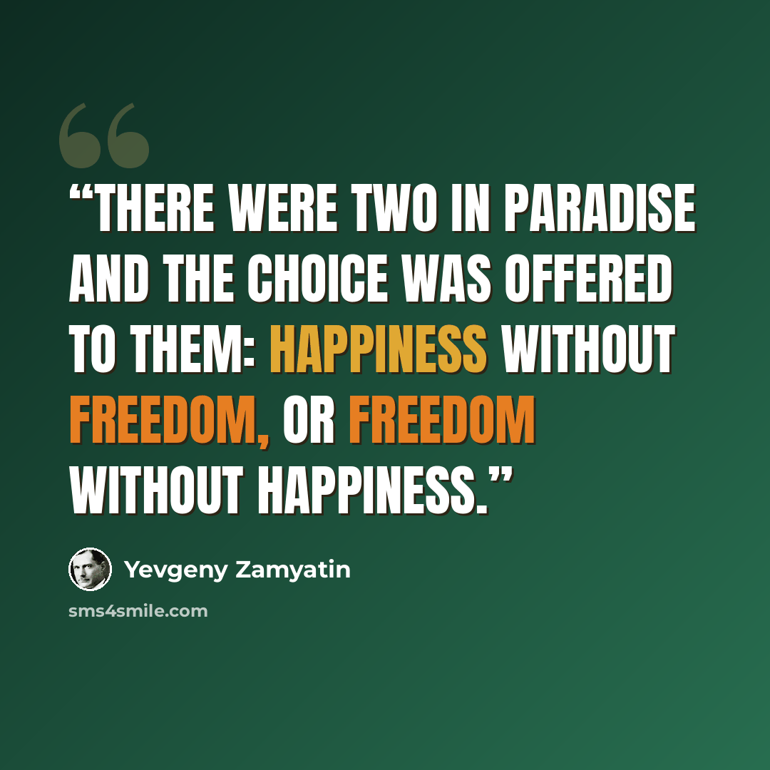 “There were two in paradise and the choice was offered to them: happiness without freedom, or freedom without happiness.” quote by Yevgeny Zamyatin