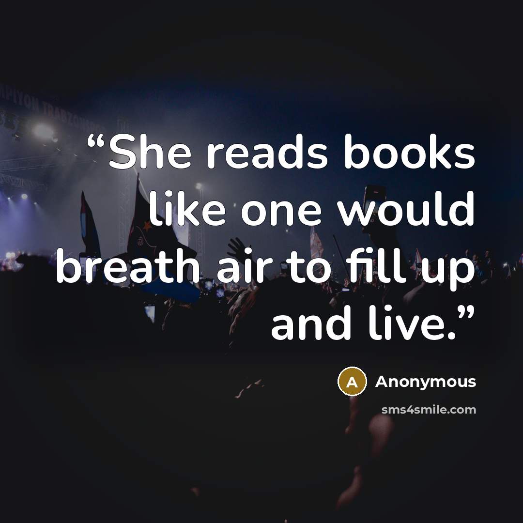 “She reads books like one would breath air to fill up and live.” quote by Anonymous