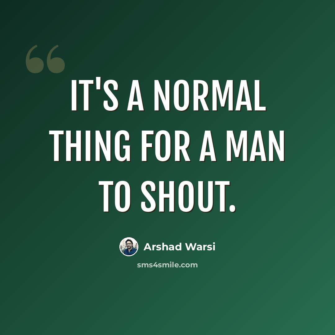 “It's a normal thing for a man to shout.” quote by Arshad Warsi