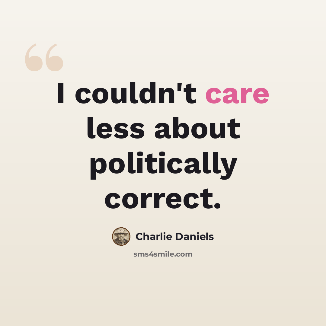 “I couldn't care less about politically correct.” quote by Charlie Daniels
