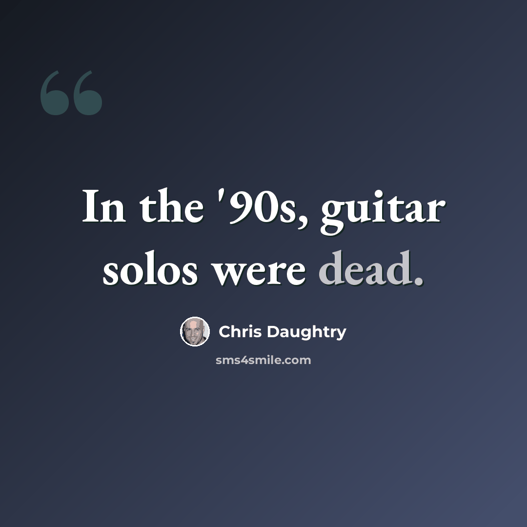 “In the '90s, guitar solos were dead.” quote by Chris Daughtry