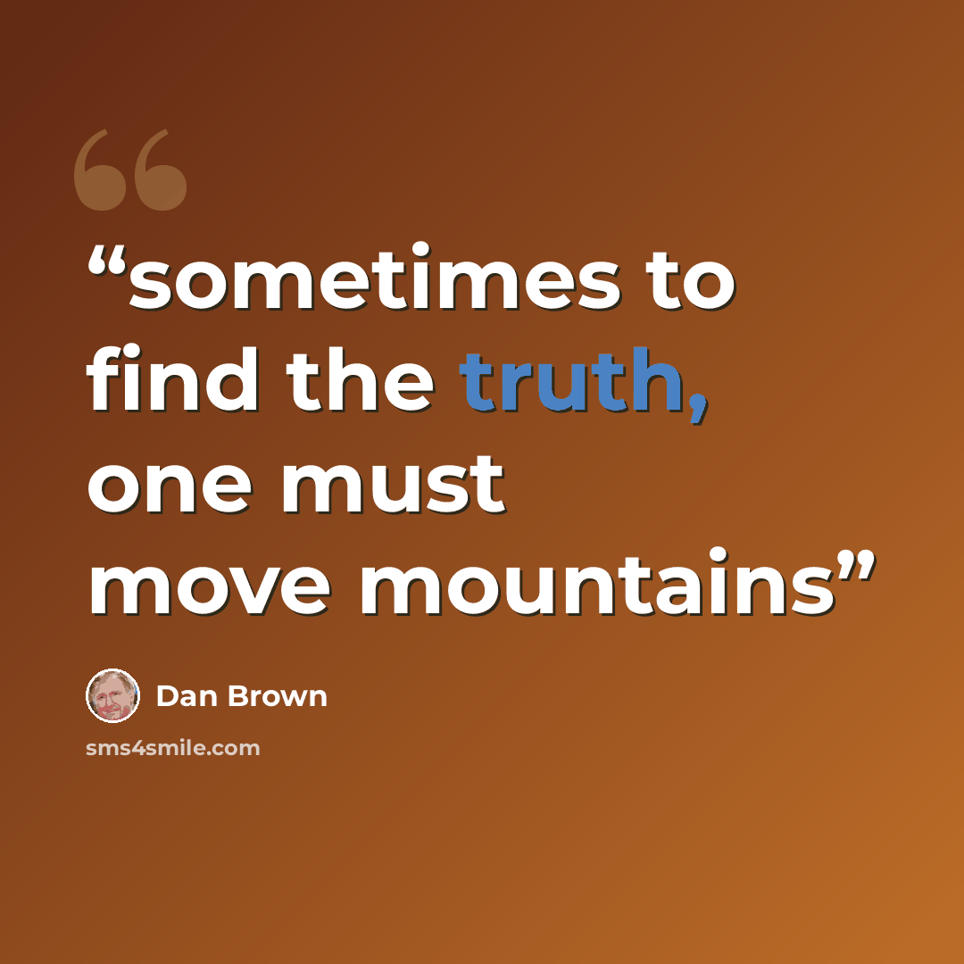 “sometimes to find the truth, one must move mountains” quote by Dan Brown