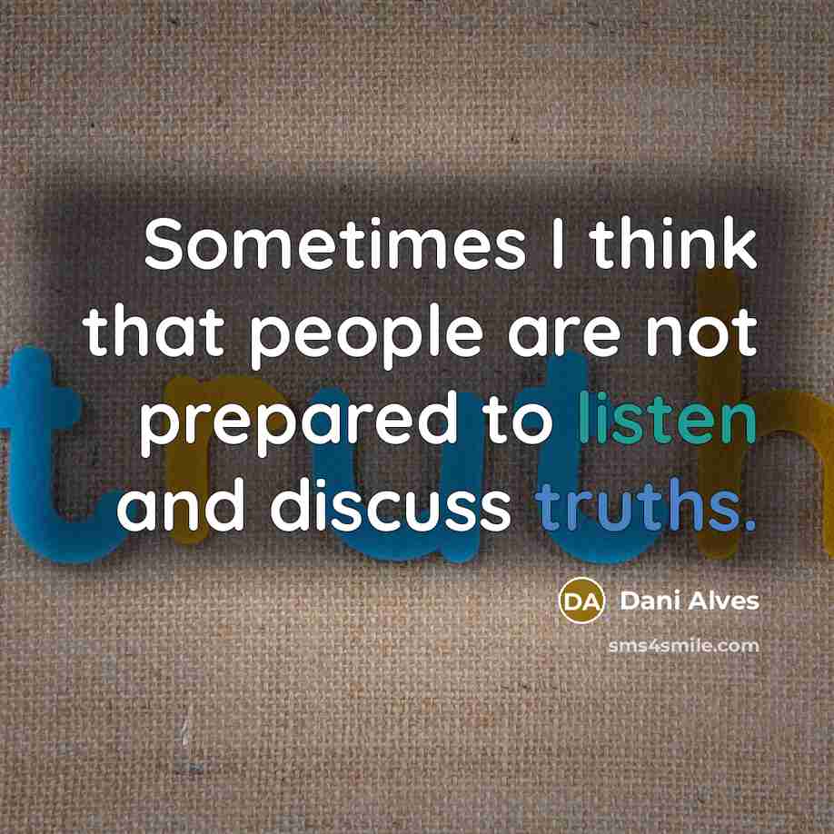 “Sometimes I think that people are not prepared to listen and discuss truths.” quote by Dani Alves