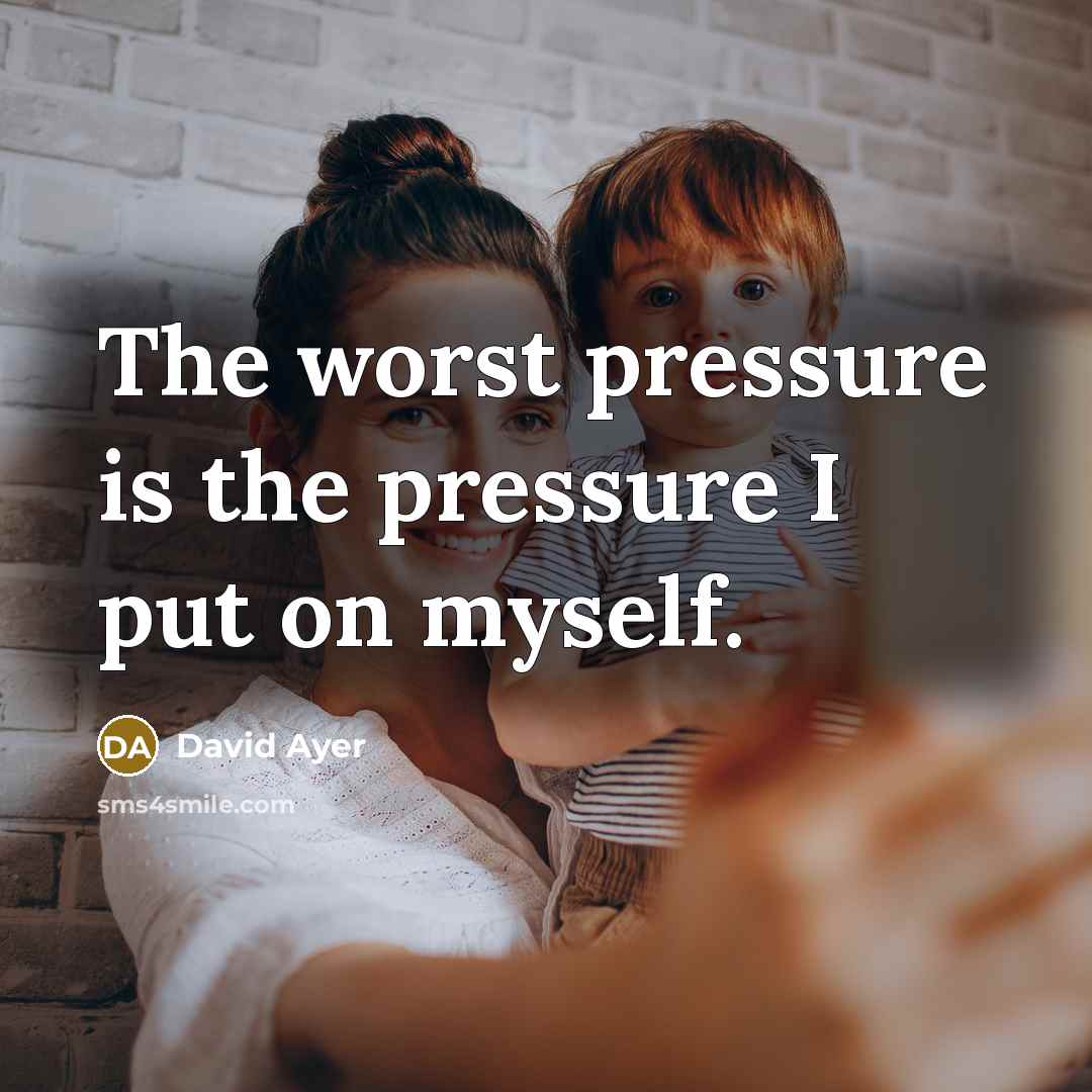 “The worst pressure is the pressure I put on myself.” quote by David Ayer