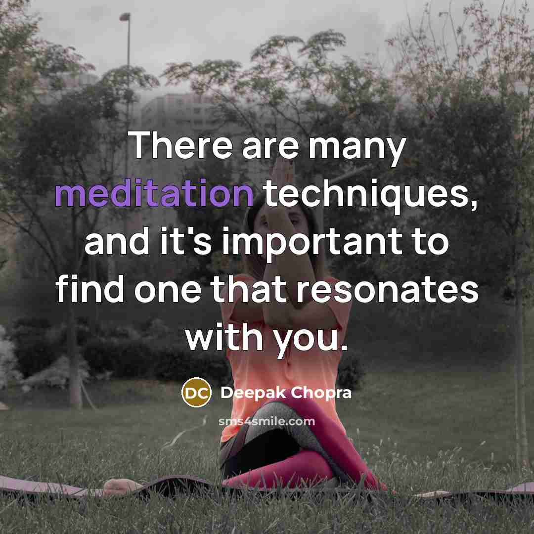 “There are many meditation techniques, and it's important to find one that resonates with you.” quote by Deepak Chopra