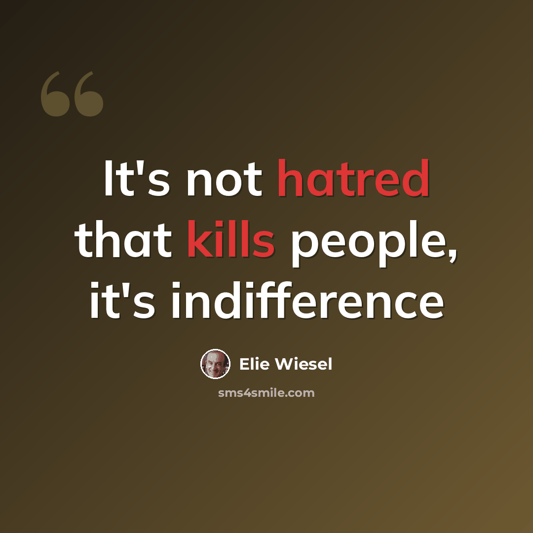 “It's not hatred that kills people, it's indifference” quote by Elie Wiesel
