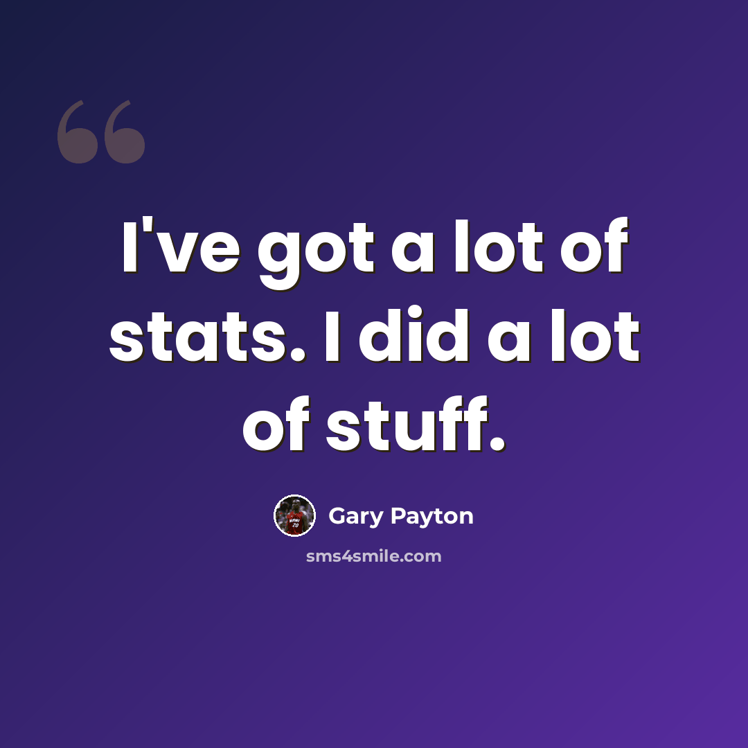 “I've got a lot of stats. I did a lot of stuff.” quote by Gary Payton