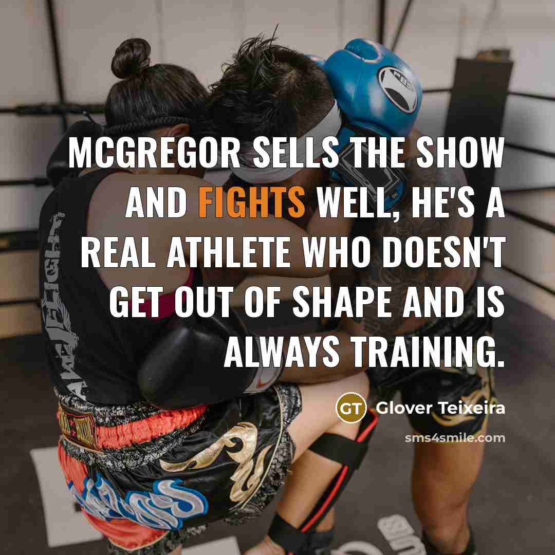 “McGregor sells the show and fights well, he's a real athlete who doesn't get out of shape and is always training.” quote by Glover Teixeira