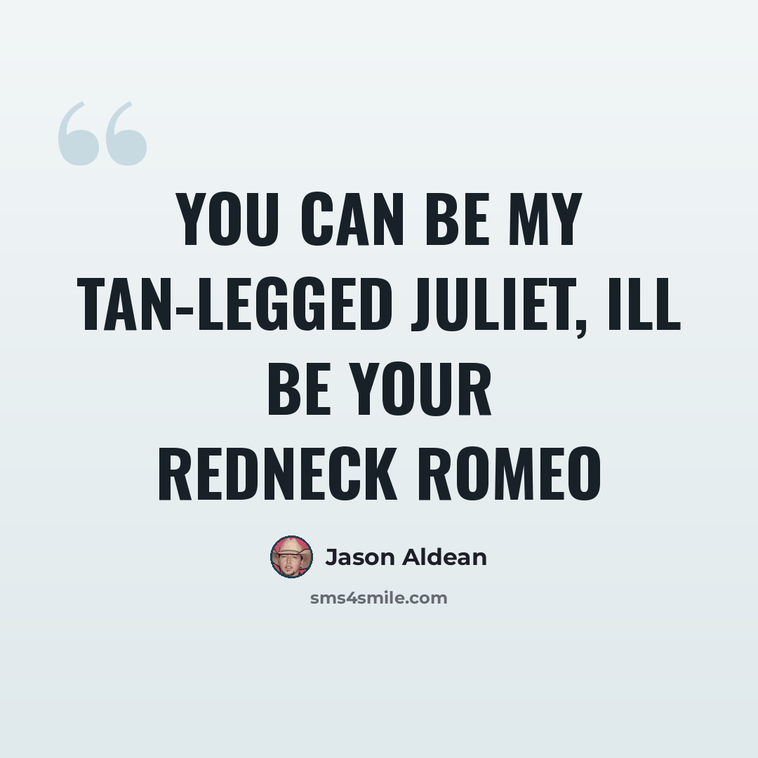 “You can be my tan-legged Juliet, Ill be your Redneck Romeo” quote by Jason Aldean