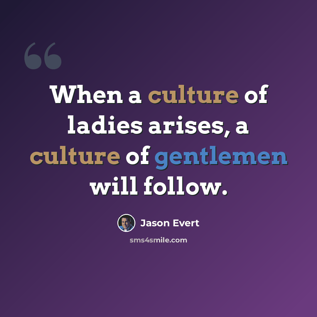 “When a culture of ladies arises, a culture of gentlemen will follow.” quote by Jason Evert