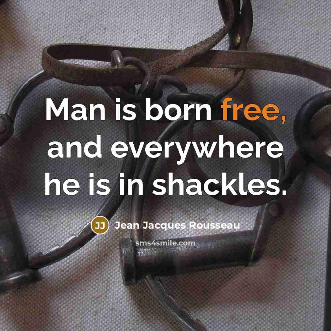 “Man is born free, and everywhere he is in shackles.” quote by Jean Jacques Rousseau