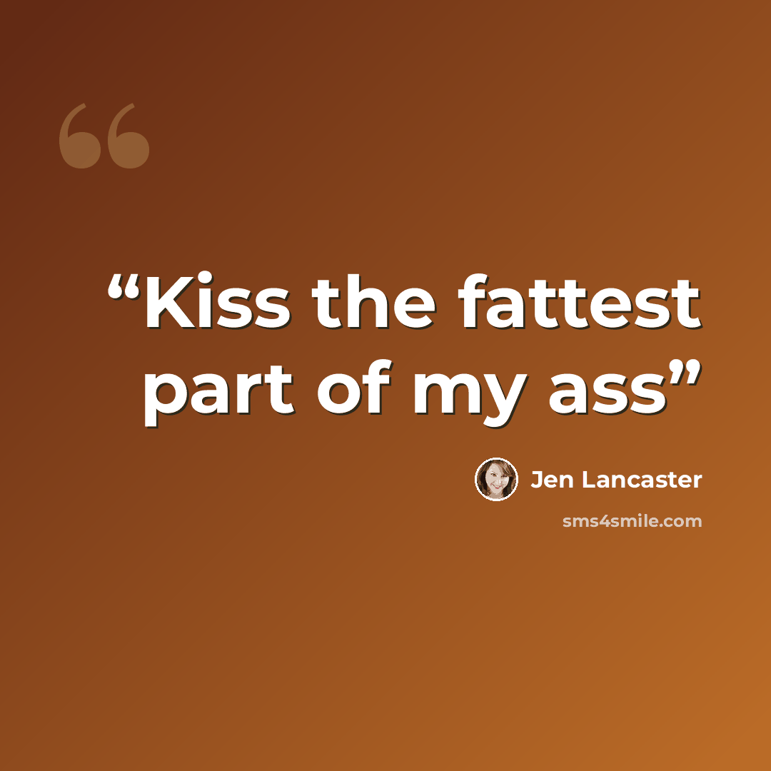“Kiss the fattest part of my ass” quote by Jen Lancaster