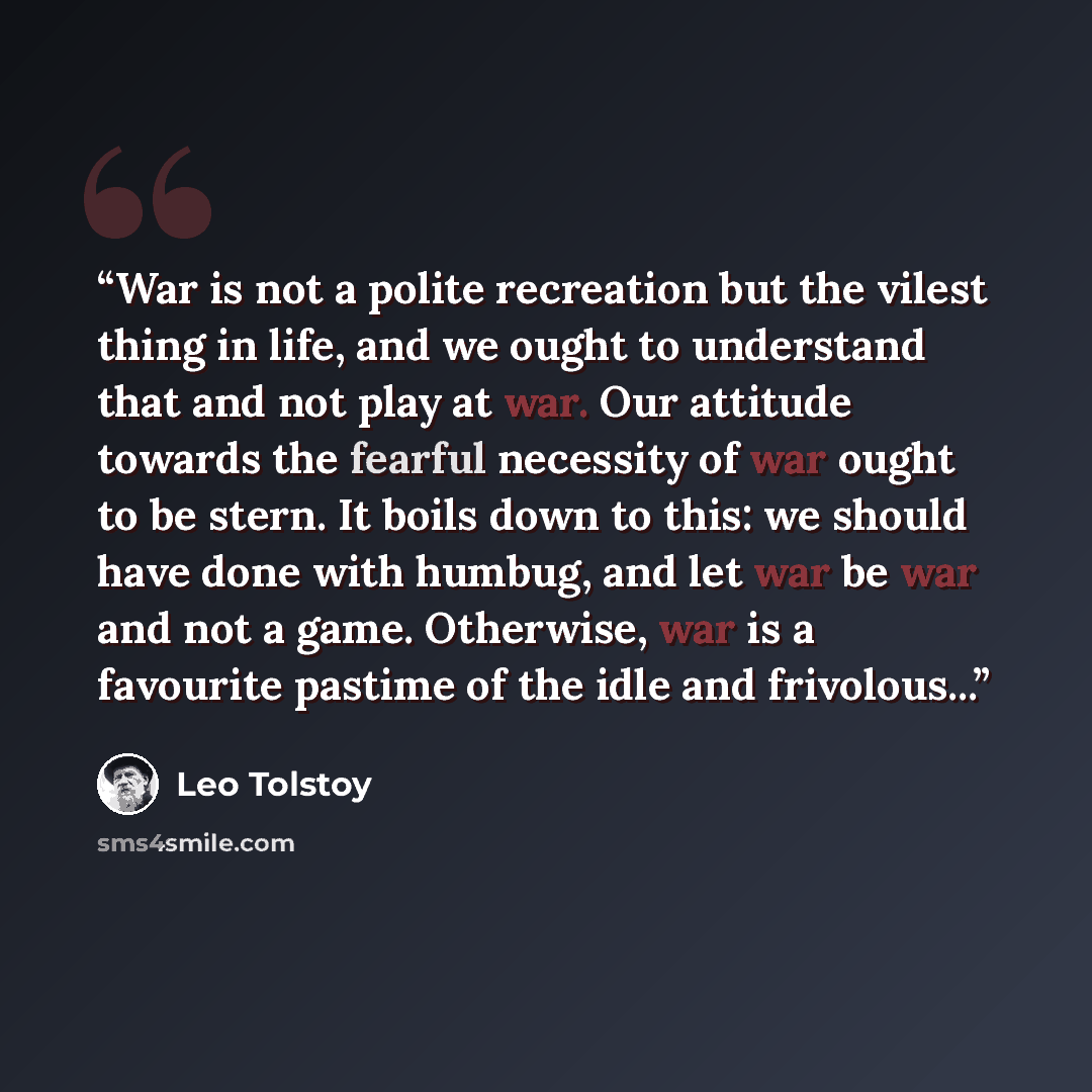 “War is not a polite recreation but the vilest thing in life, and we ought to understand that and not play at war. Our attitude towards the fearful necessity of war ought to be stern. It boils down to this: we should have done with humbug, and let war be war and not a game. Otherwise, war is a…” quote by Leo Tolstoy