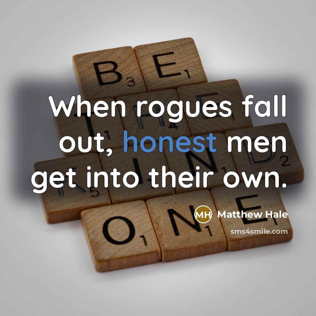 “When rogues fall out, honest men get into their own.” quote by Matthew Hale