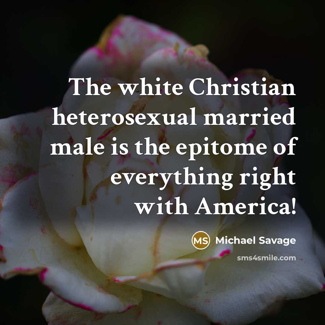 “The white Christian heterosexual married male is the epitome of everything right with America!” quote by Michael Savage