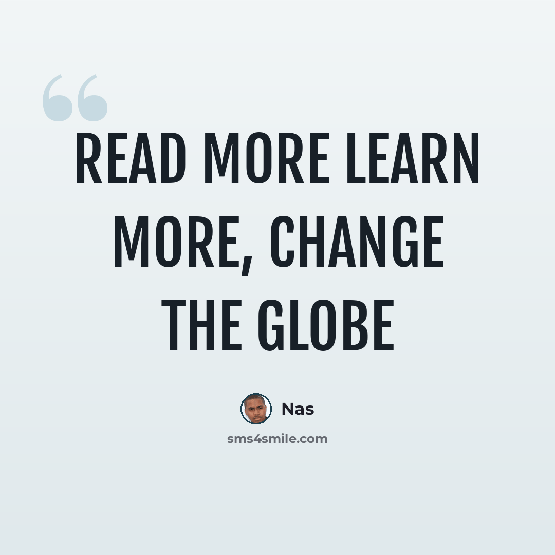 “Read more learn more, change the globe” quote by Nas