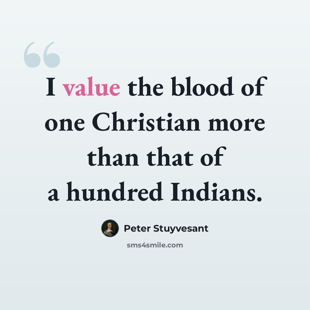 “I value the blood of one Christian more than that of a hundred Indians.” quote by Peter Stuyvesant