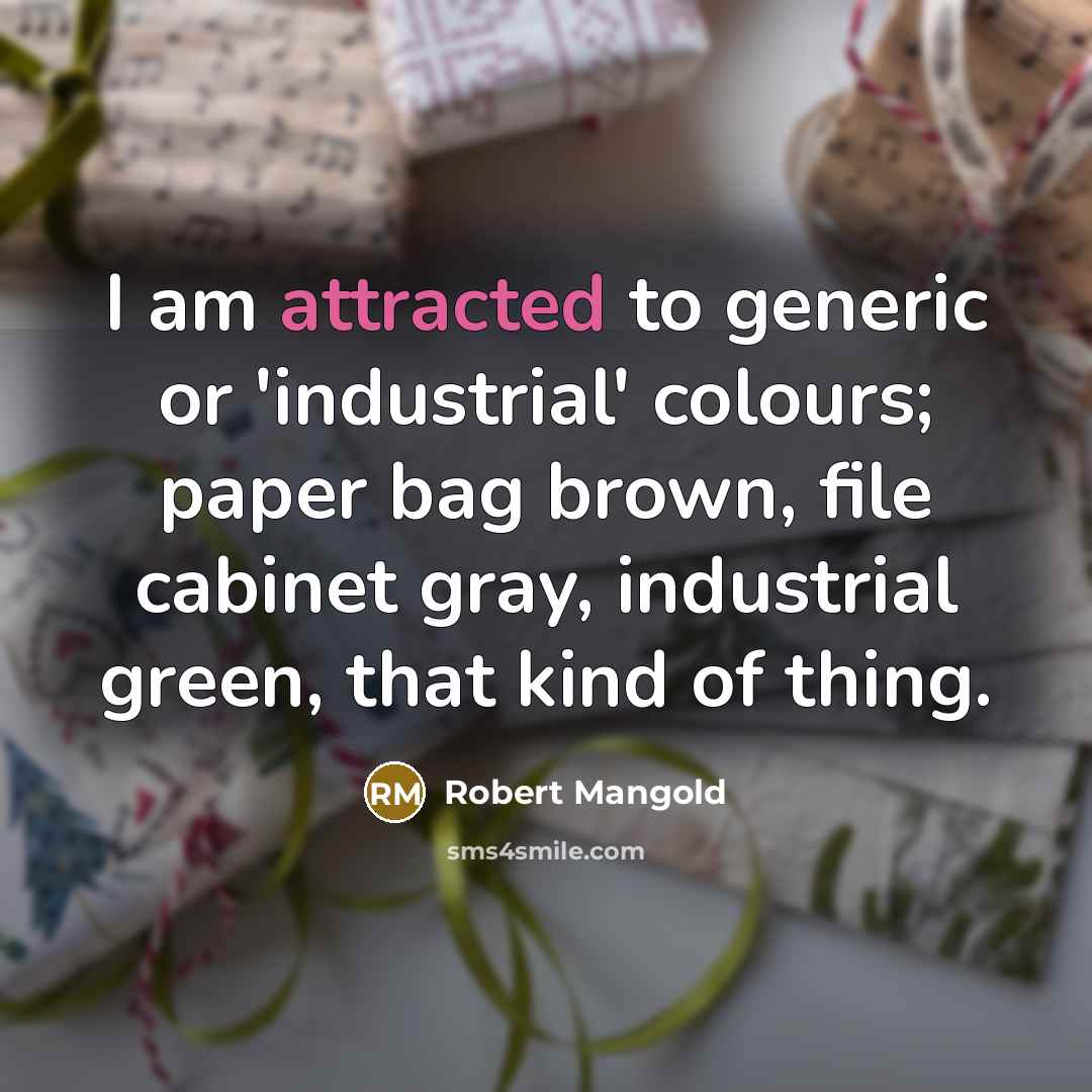 “I am attracted to generic or 'industrial' colours; paper bag brown, file cabinet gray, industrial green, that kind of thing.” quote by Robert Mangold