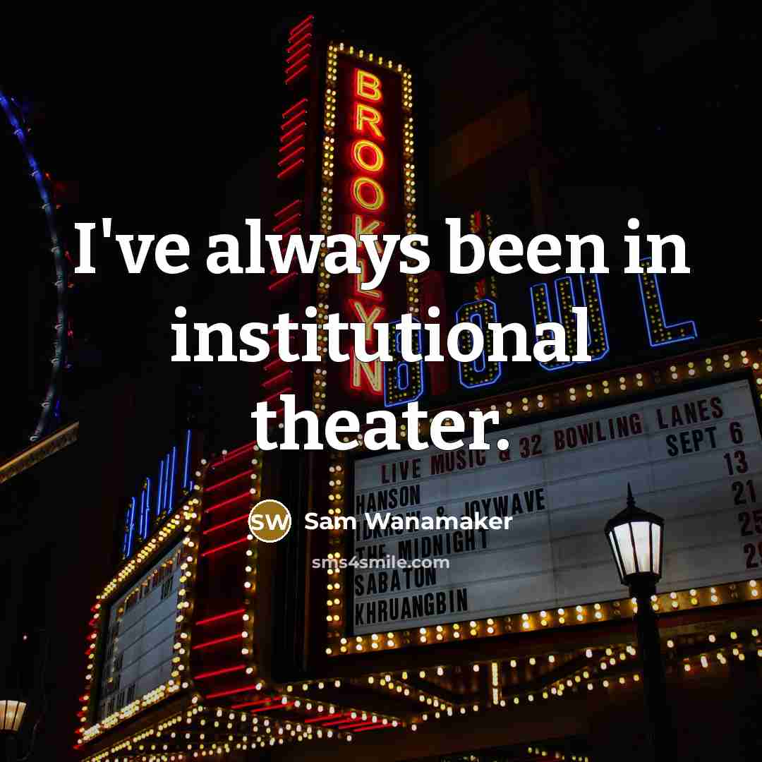 “I've always been in institutional theater.” quote by Sam Wanamaker