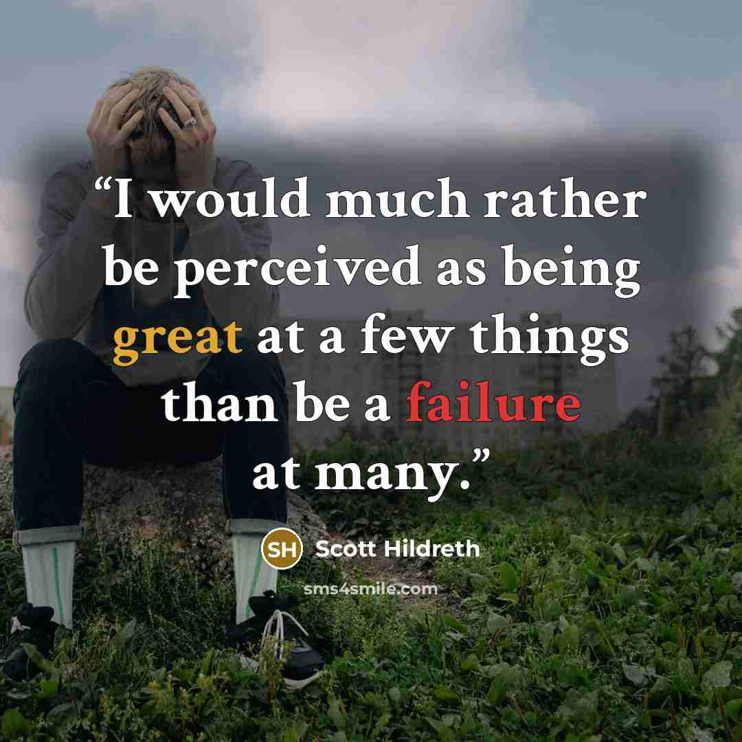 “I would much rather be perceived as being great at a few things than be a failure at many.” quote by Scott Hildreth