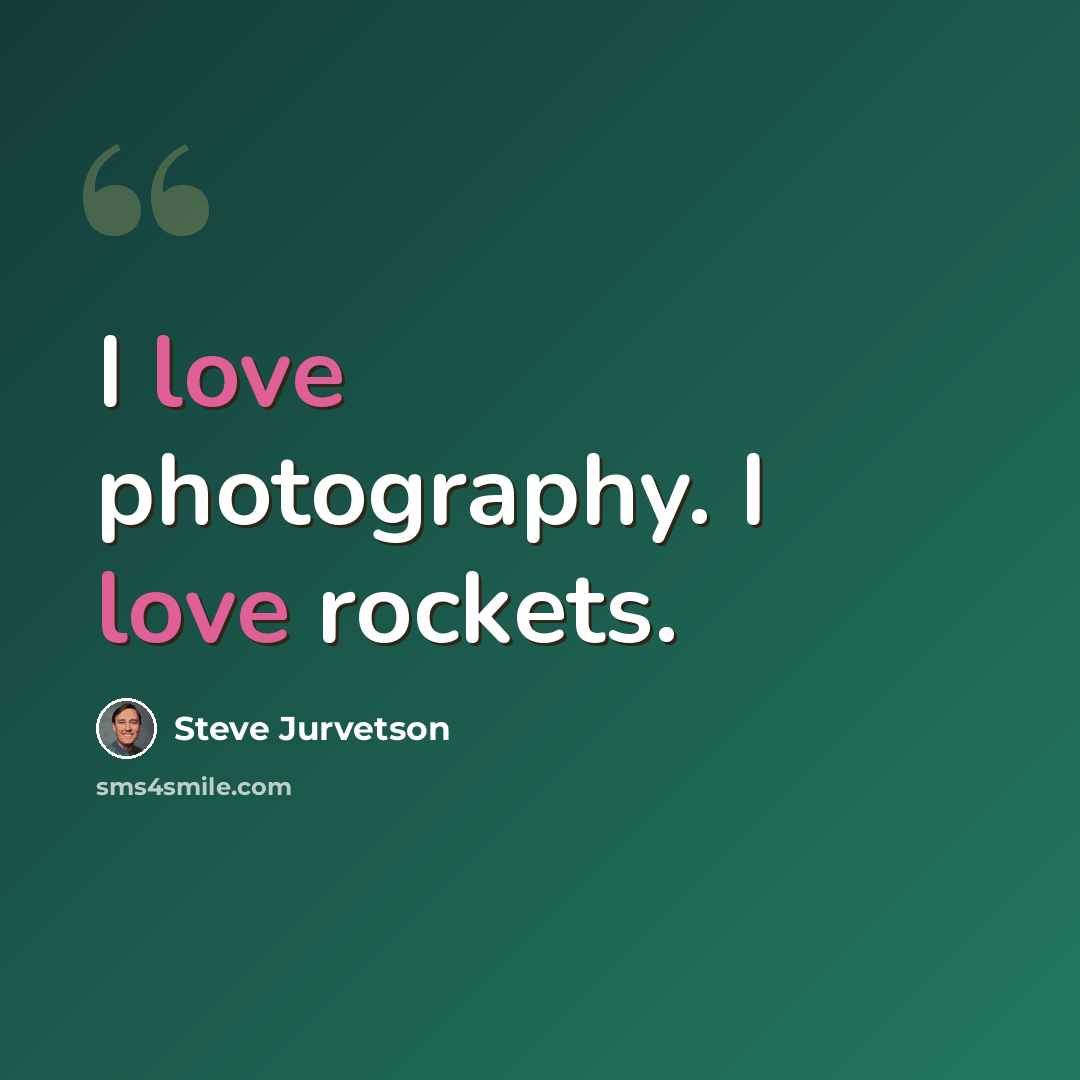 “I love photography. I love rockets.” quote by Steve Jurvetson