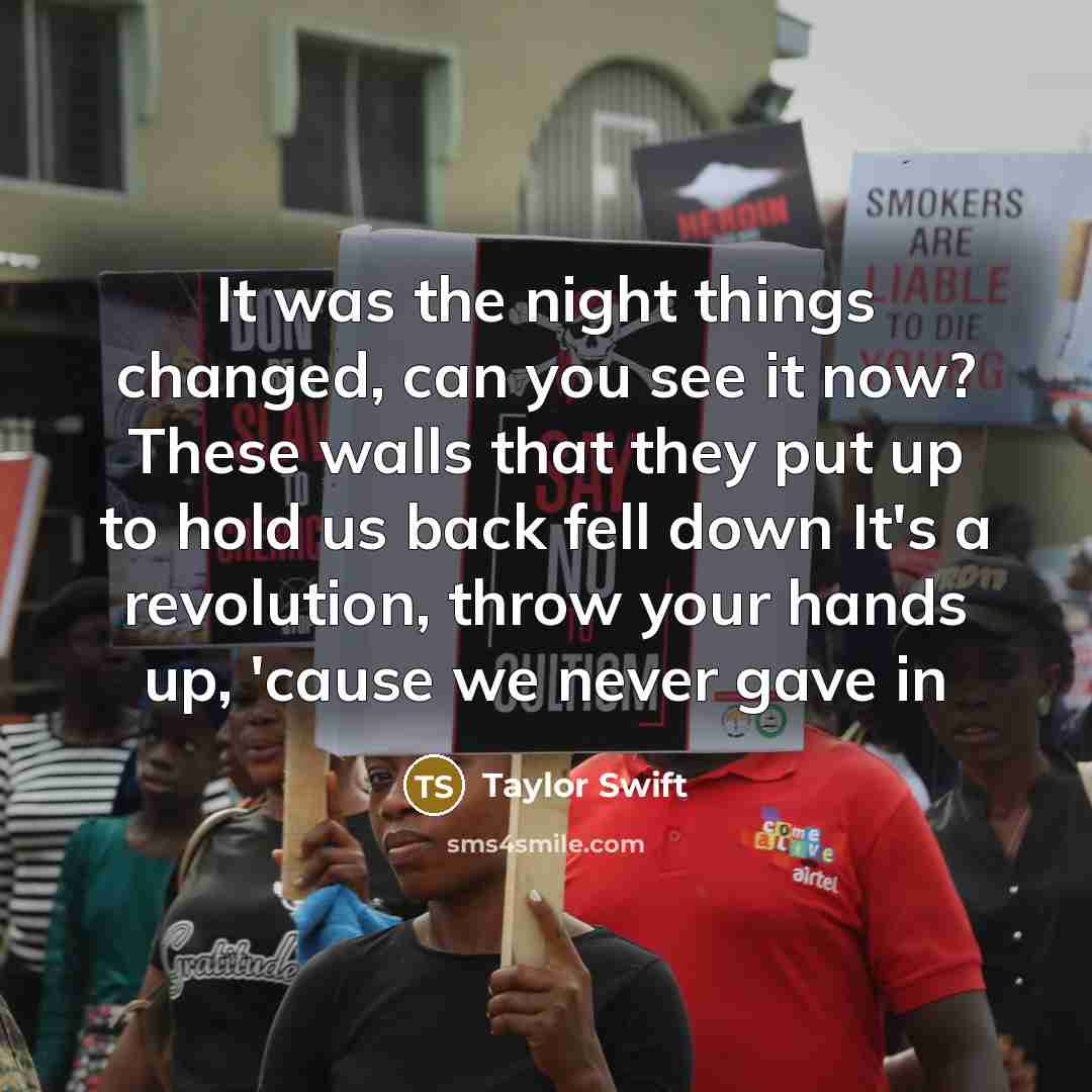“It was the night things changed, can you see it now? These walls that they put up to hold us back fell down It's a revolution, throw your hands up, 'cause we never gave in” quote by Taylor Swift
