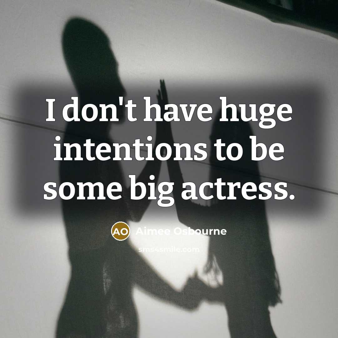 “I don't have huge intentions to be some big actress.” quote by Aimee Osbourne
