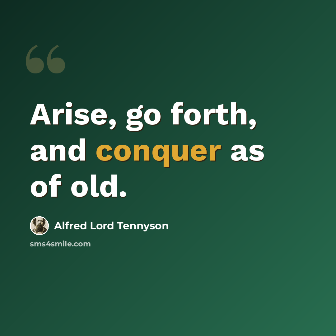 “Arise, go forth, and conquer as of old.” quote by Alfred Lord Tennyson