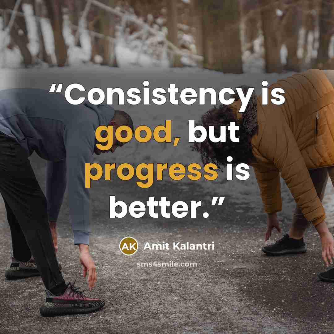 “Consistency is good, but progress is better.” quote by Amit Kalantri