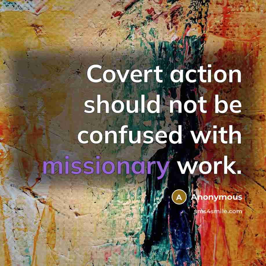 “Covert action should not be confused with missionary work.” quote by Anonymous