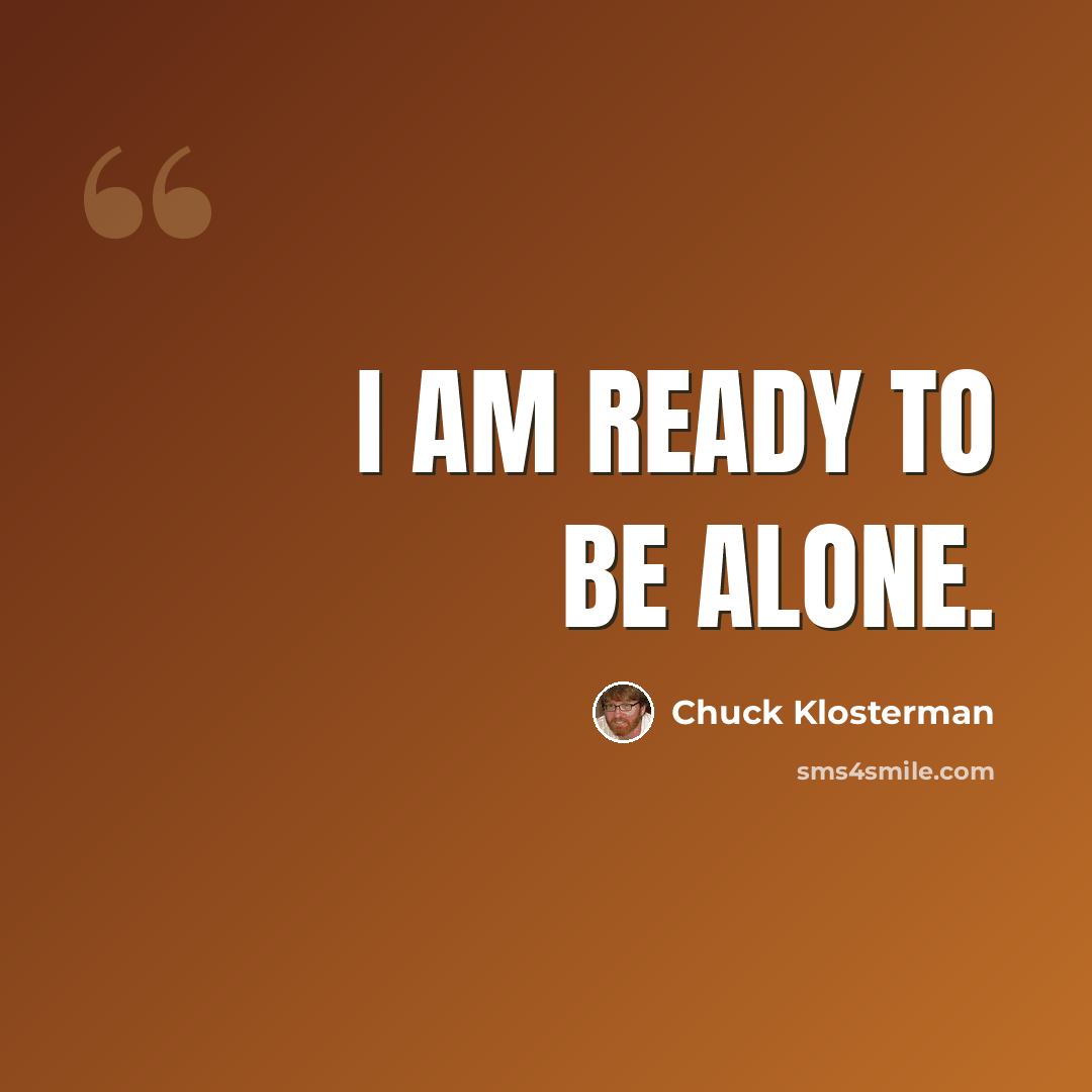 “I am ready to be alone.” quote by Chuck Klosterman