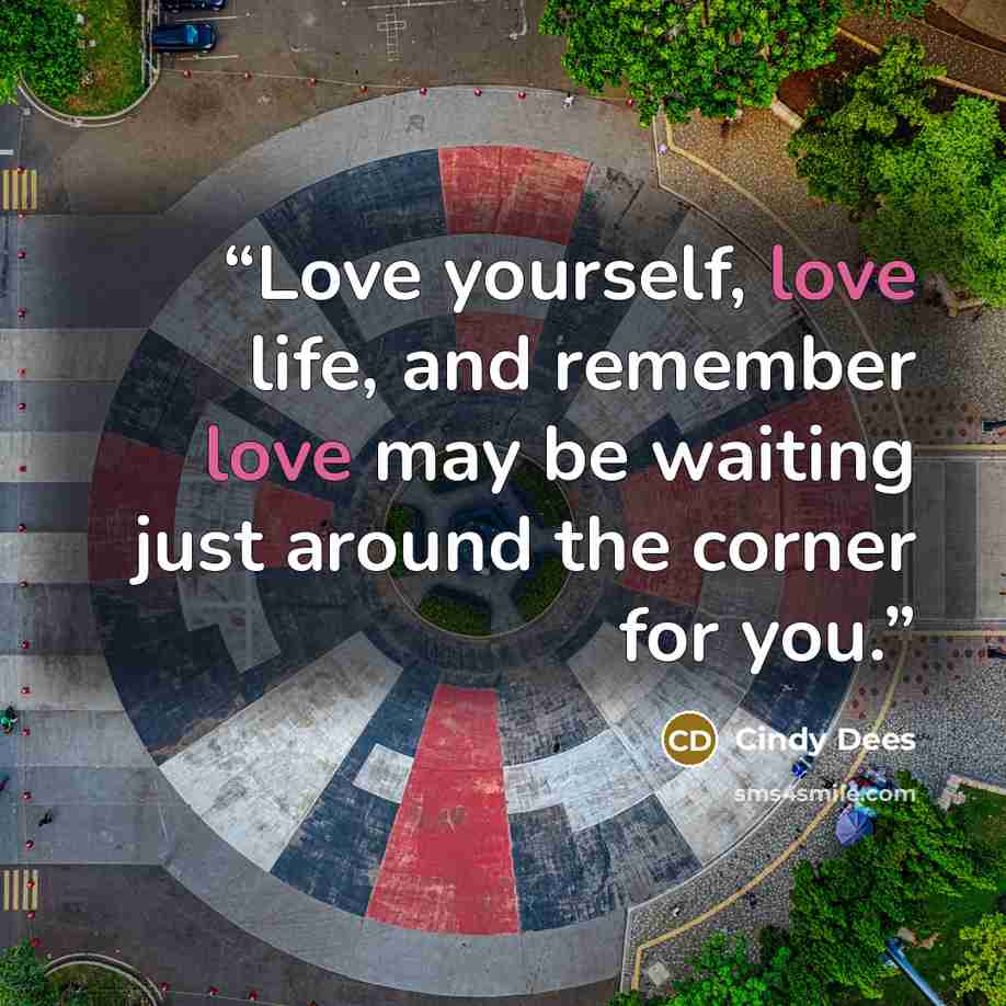 “Love yourself, love life, and remember love may be waiting just around the corner for you.” quote by Cindy Dees