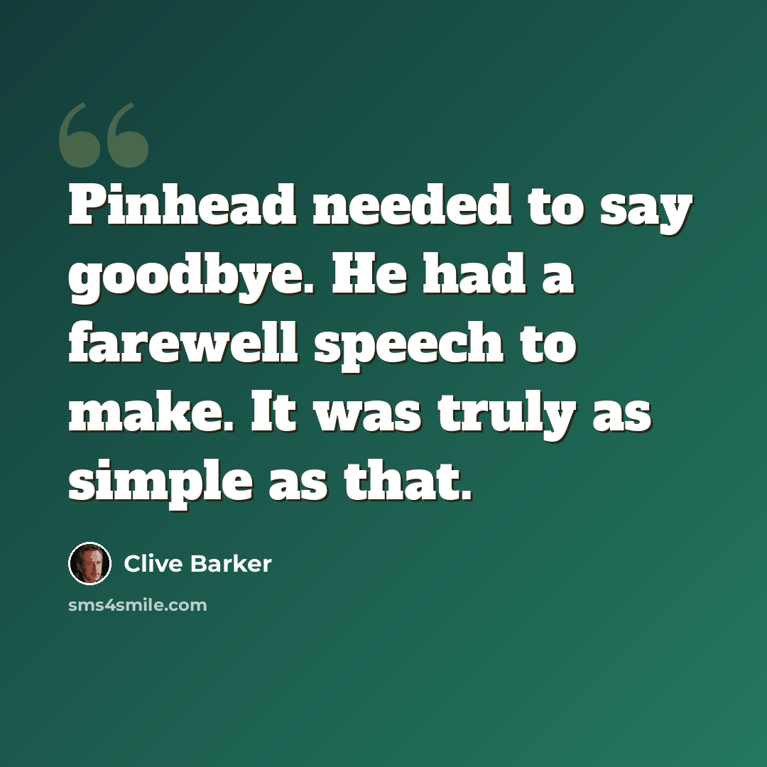 “Pinhead needed to say goodbye. He had a farewell speech to make. It was truly as simple as that.” quote by Clive Barker
