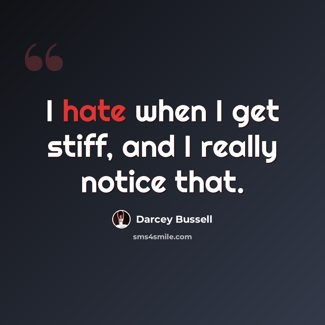 “I hate when I get stiff, and I really notice that.” quote by Darcey Bussell