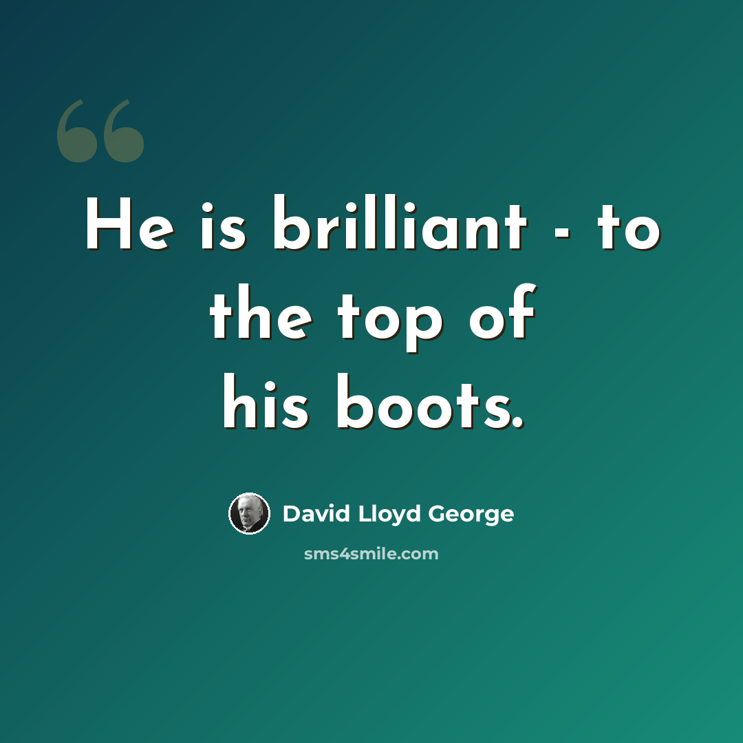 “He is brilliant - to the top of his boots.” quote by David Lloyd George