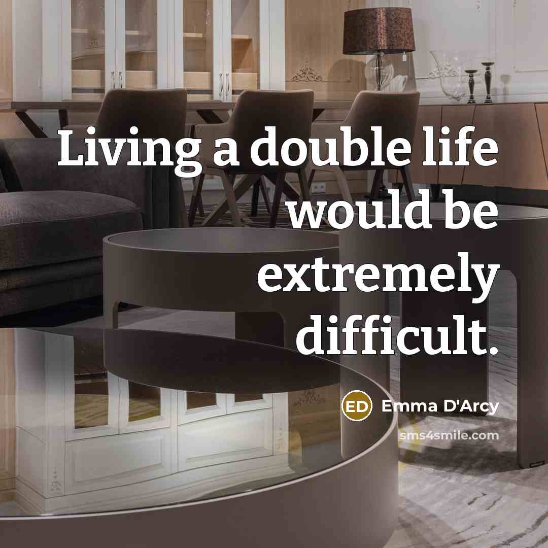 “Living a double life would be extremely difficult.” quote by Emma D'Arcy