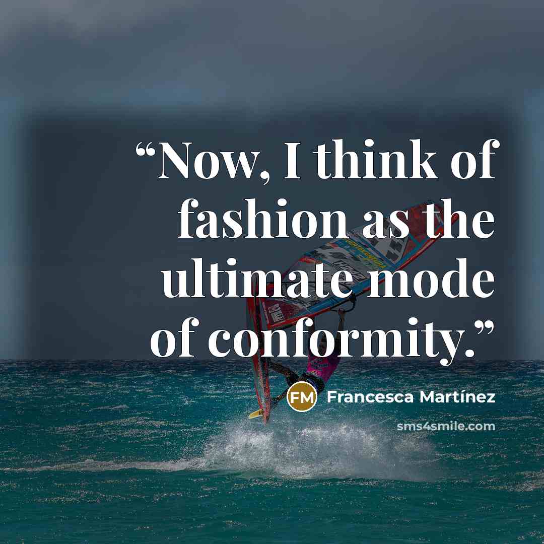 “Now, I think of fashion as the ultimate mode of conformity.” quote by Francesca Martínez