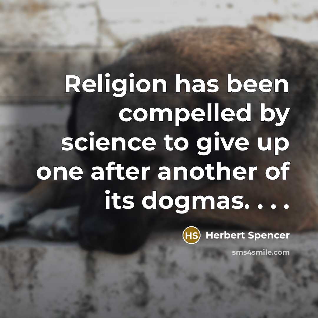 “Religion has been compelled by science to give up one after another of its dogmas. . . .” quote by Herbert Spencer