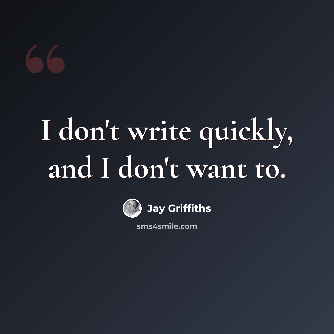 “I don't write quickly, and I don't want to.” quote by Jay Griffiths