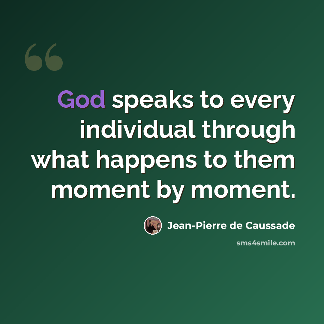 “God speaks to every individual through what happens to them moment by moment.” quote by Jean-Pierre de Caussade