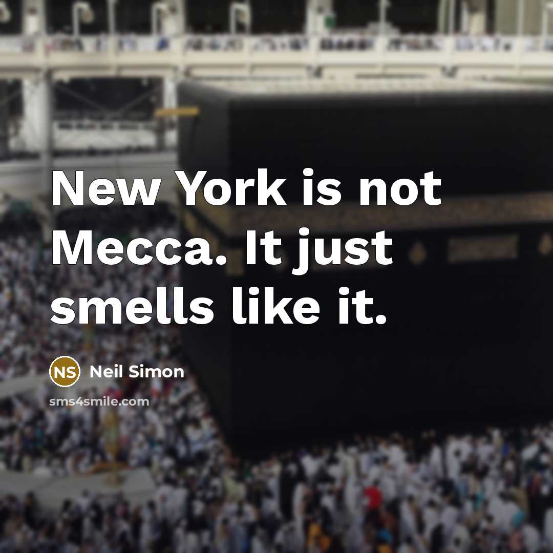 “New York is not Mecca. It just smells like it.” quote by Neil Simon