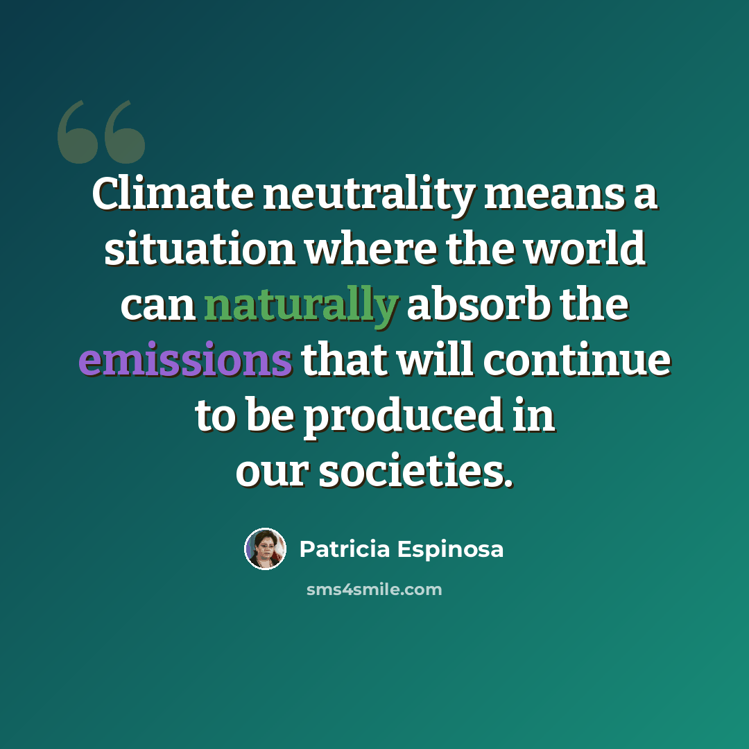 “Climate neutrality means a situation where the world can naturally absorb the emissions that will continue to be produced in our societies.” quote by Patricia Espinosa