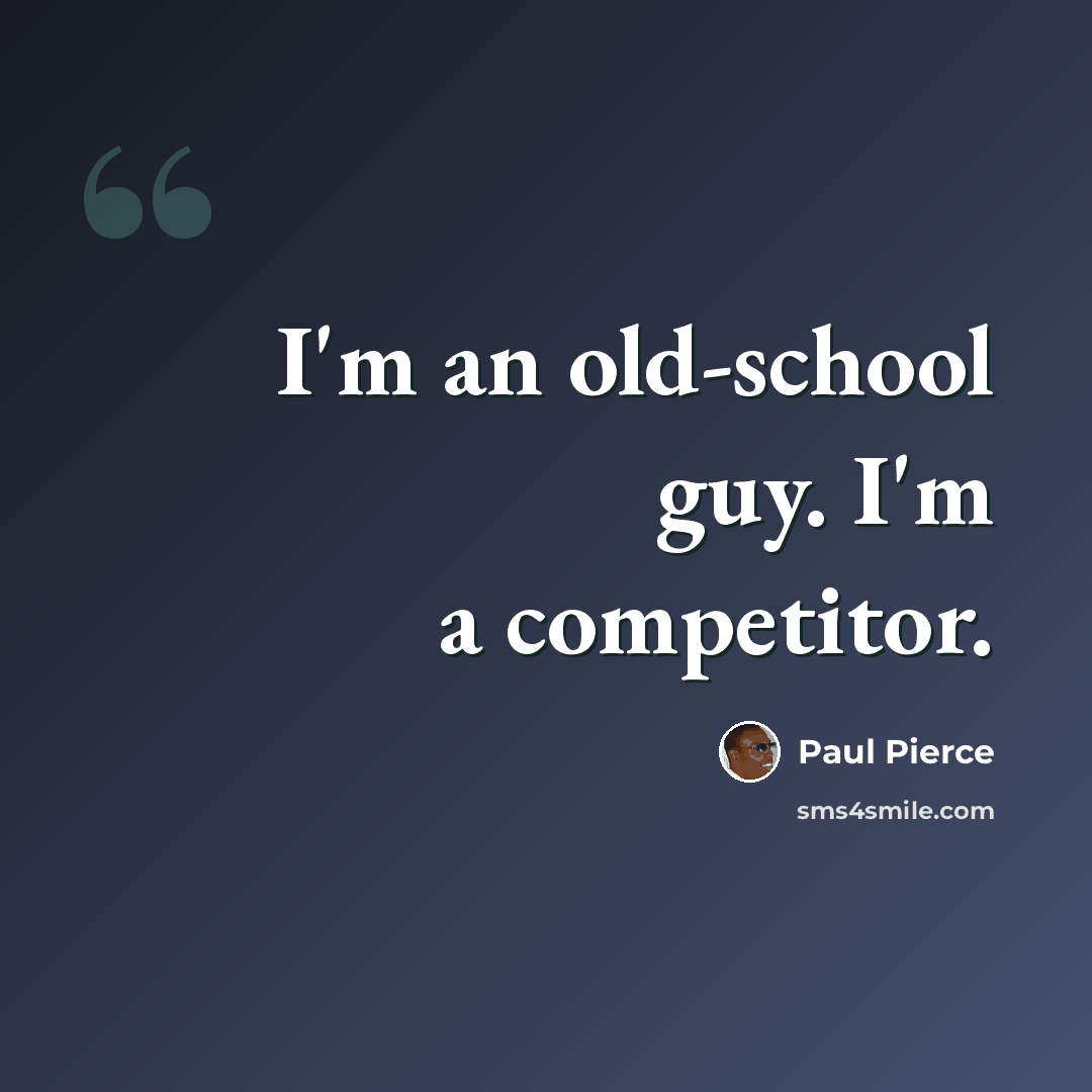 “I'm an old-school guy. I'm a competitor.” quote by Paul Pierce