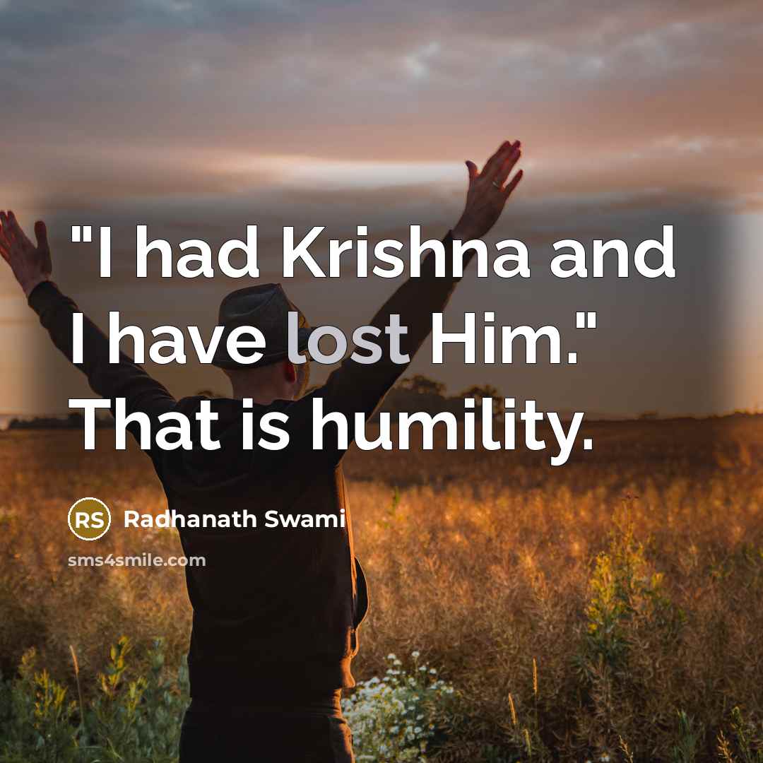 “"I had Krishna and I have lost Him." That is humility.” quote by Radhanath Swami