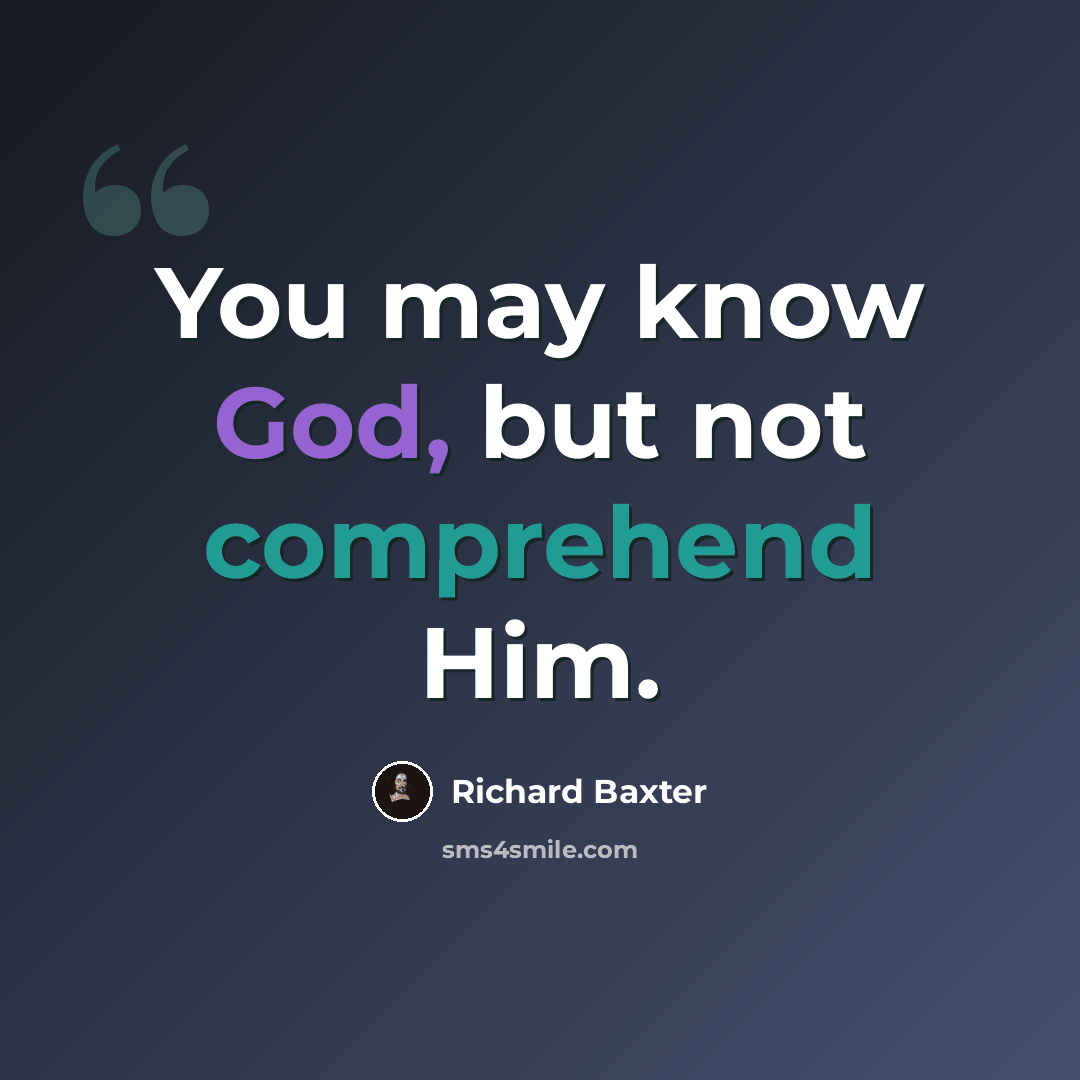 “You may know God, but not comprehend Him.” quote by Richard Baxter