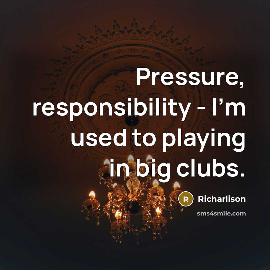 “Pressure, responsibility - I'm used to playing in big clubs.” quote by Richarlison